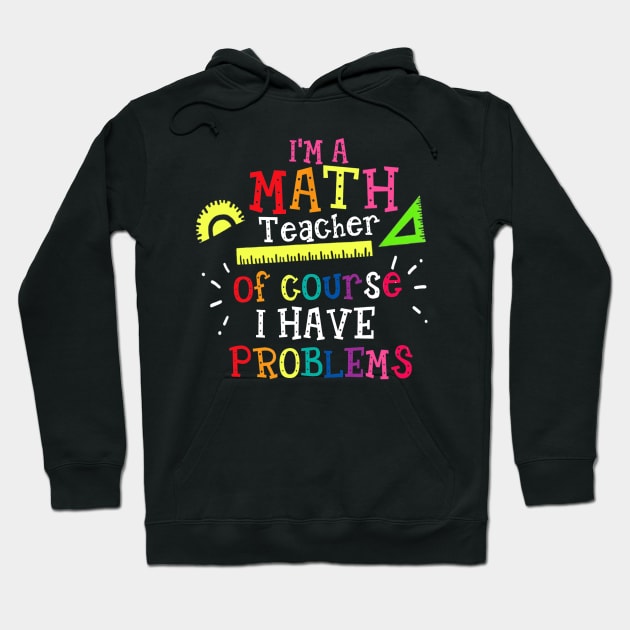 Im A Math Teacher Of Course I Have Problems  Math Teacher Hoodie by FONSbually